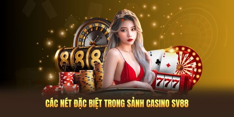 Điểm qua các nét đặc biệt trong sảnh casino SV88