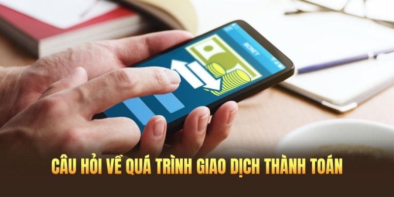 Câu hỏi FAQ về quá trình giao dịch thanh toán tại nhà cái