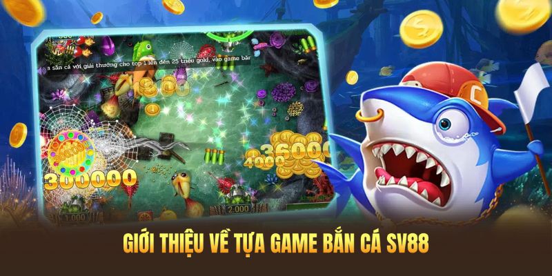 Giới thiệu về tựa game bắn cá SV88 chân thực, mượt mà nhất