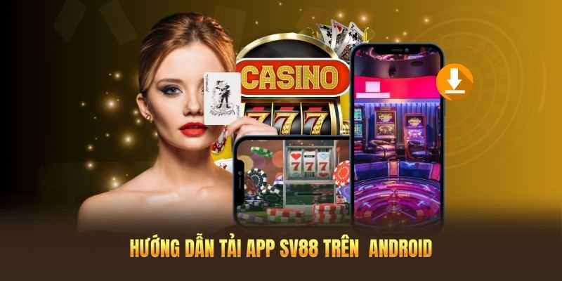 Hướng dẫn thành viên tải app SV88 trên thiết bị Android