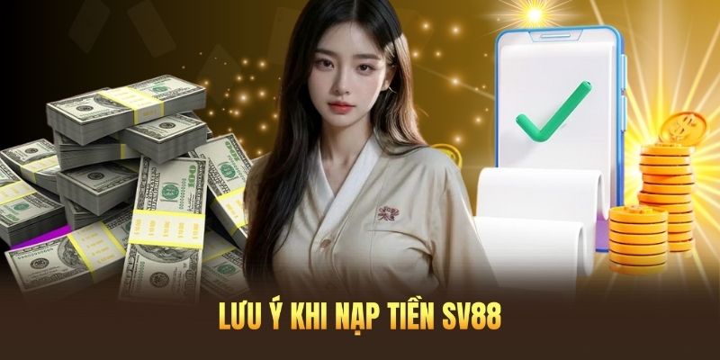 Những lưu ý khi thành viên muốn nạp tiền SV88