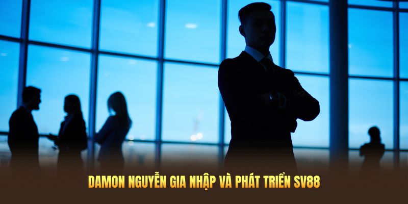 Damon Nguyễn gia nhập và phát triển SV88 như thế nào?