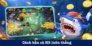 cách bắn cá H5 luôn thắng