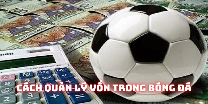 cách quản lý vốn trong cá độ bóng đá