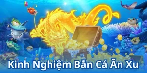 kinh nghiệm bắn cá ăn xu