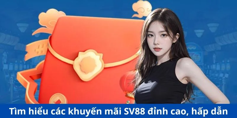 Tìm hiểu các khuyến mãi SV88 đỉnh cao, hấp dẫn